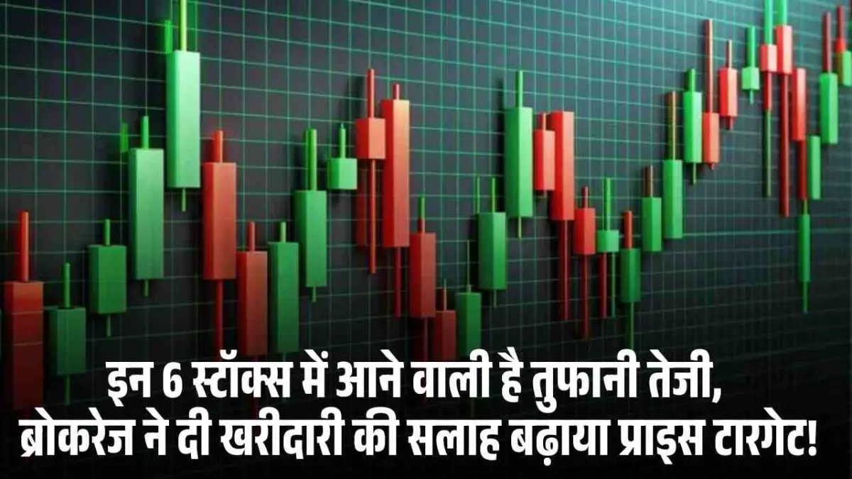 Brokerage Report: इन 6 स्टॉक्स में आने वाली है तुफानी तेजी, ब्रोकरेज ने दी खरीदारी की सलाह बढ़ाया प्राइस टारगेट!