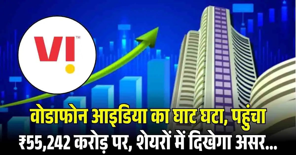 Vodafone Idea Share Price: वोडाफोन आइडिया का घाट घटा, पहुंचा ₹55,242 करोड़ पर, शेयरों में दिखेगा असर...